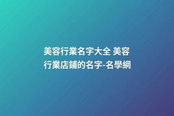 美容行業名字大全 美容行業店鋪的名字-名學網